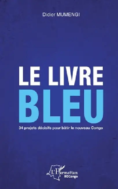 Le livre bleu: 34 projets décisifs pour bâtir le nouveau Congo by Didier Mumengi
