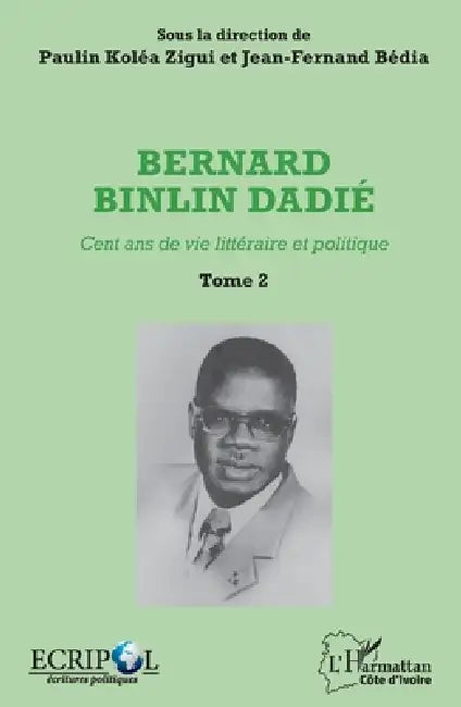 Bernard Binlin Dadié Tome 2: Cent ans de vie littéraire et politique by Jean Fernand Bedia, Kolea Zigui Paulin