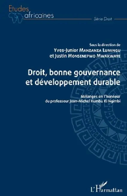 Droit, bonne gouvernance et développement durable: Mélanges en l'honneur du professeur Jean-Michel Kumbu Ki Ngimbi by Monsenepwo Mwakwaye Justin, Manzanza Lumingu Yves Junior