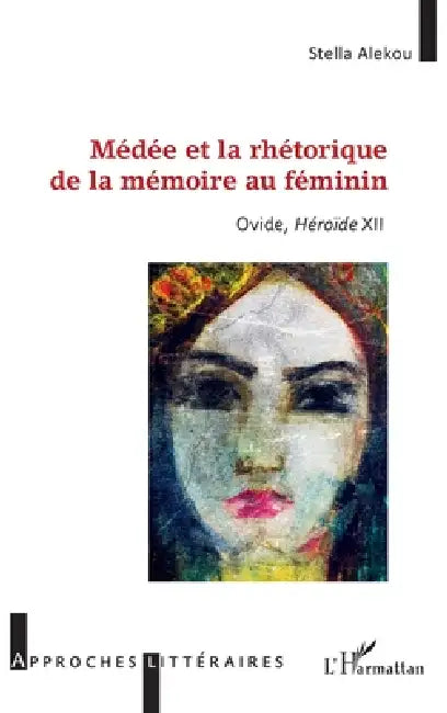 Médée et la rhétorique de la mémoire au féminin: Ovide, Héroïde XII by Alekou Stella