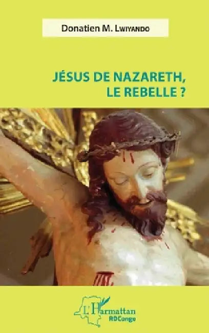Jésus de Nazareth, le rebelle ? by Lwiyando Donatien M
