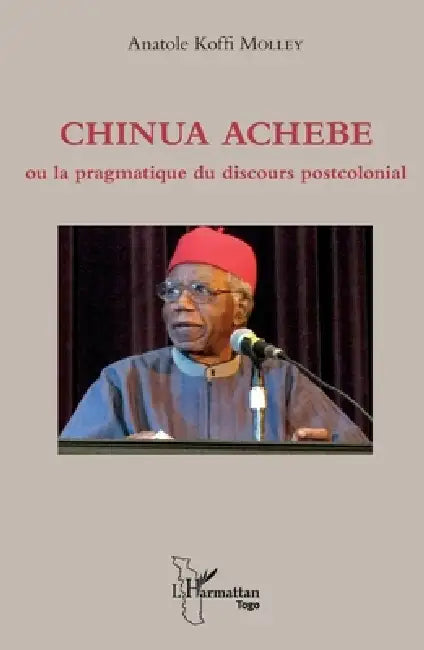 Chinua Achebe ou la pragmatique du discours postcolonial by Molley Anatole Koffi