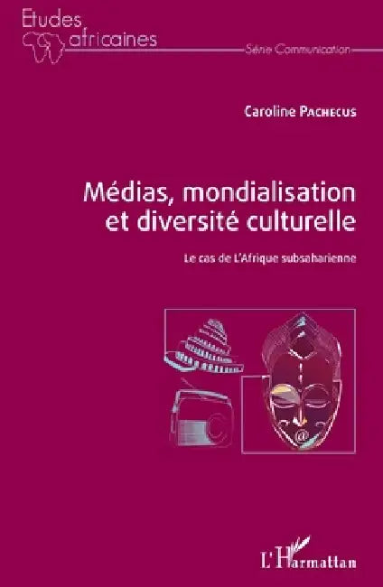 Médias, mondialisation et diversité culturelle: Le cas de l'Afrique subsaharienne by Pachecus Caroline
