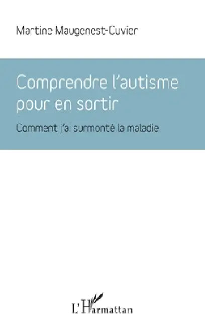 Comprendre l'autisme pour en sortir: Comment j'ai surmonté la maladie by Maugenest-Cuvier Martine