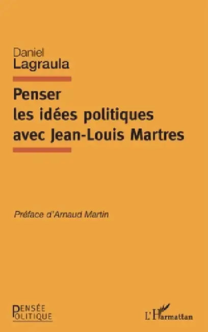 Penser les idées politiques avec Jean-Louis Martres by Lagraula Daniel