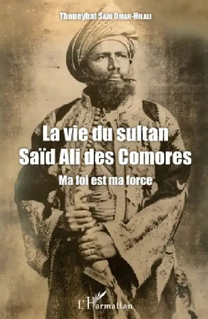 La vie du sultan Saïd Ali des Comores: Ma foi est ma force by Said Omar Hilali Thoueybat