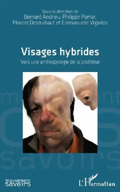 Visages hybrides: Vers une anthropologie de la prothèse by Bernard Andrieu, Pomar Philippe, Destruhaut Florent