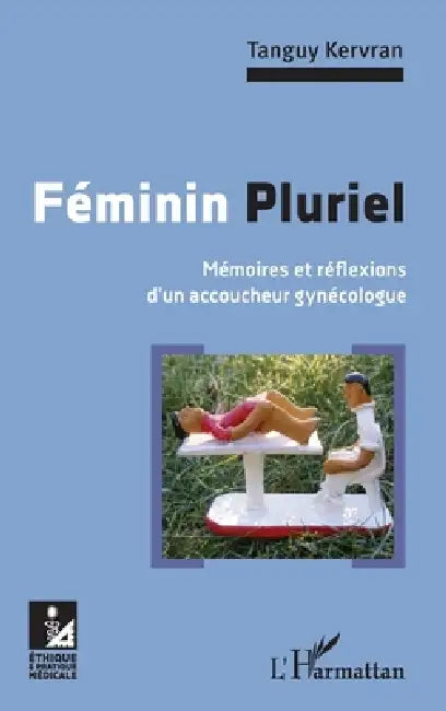 Féminin Pluriel: Mémoires et réflexions d'un accoucheur gynécologue by Kervran Tanguy
