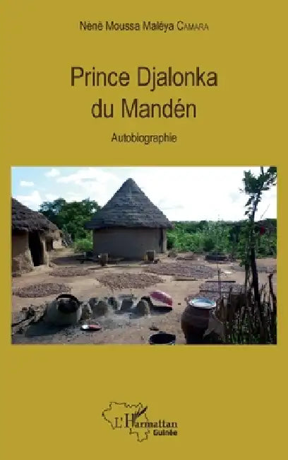 Prince Djalonka du Mandén: Autobiographie by Nènè Moussa Maléya Camara