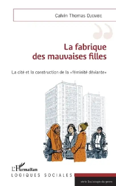 La fabrique des mauvaises filles: La cité et la construction de la "féminité déviante" by Djombe Calvin Thomas