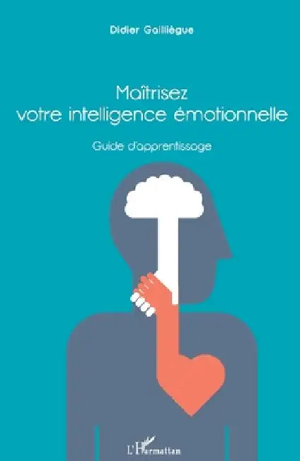 Maîtrisez votre intelligence émotionnelle: Guide d'apprentissage by Didier Gailliègue