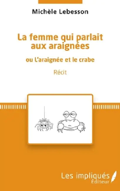 La femme qui parlait aux araignées: ou l'araignée et le crabe Récit by Lebesson Michele