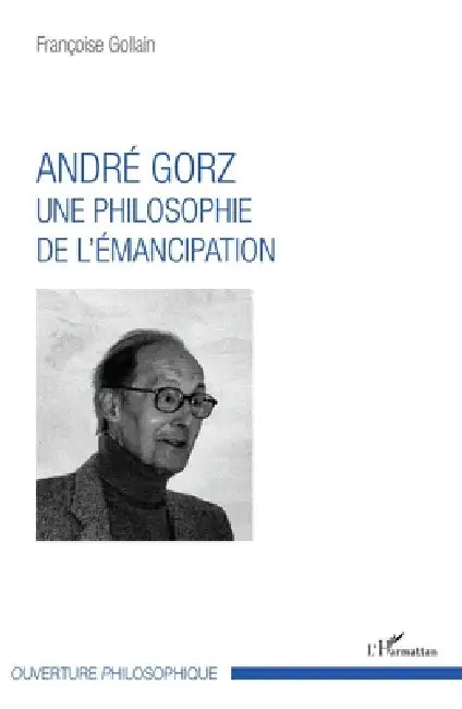 André Gorz: Une philosophie de l'émancipation by Gollain Francoise