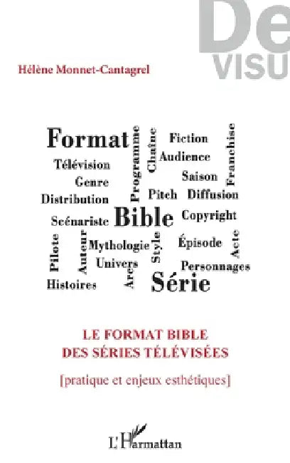 Le format bible des séries télévisées: Pratique et enjeux esthétiques by Monnet Cantagrel Helene