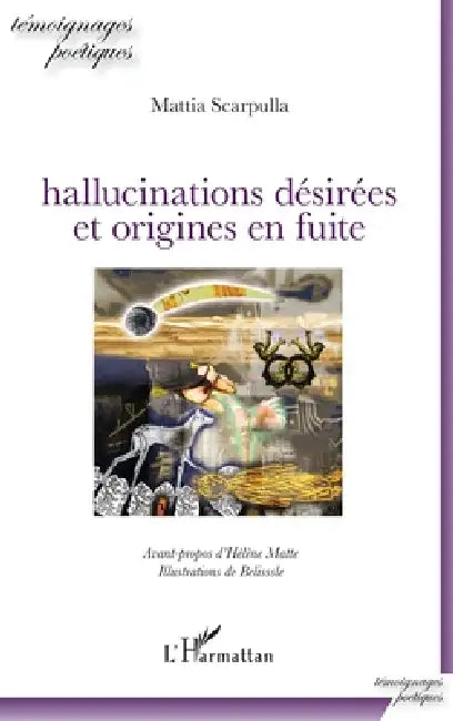 Hallucinations désirées et origines en fuite: Avant-propos d'Hélène Matte Illustrations de Belisssle by Scarpulla Mattia