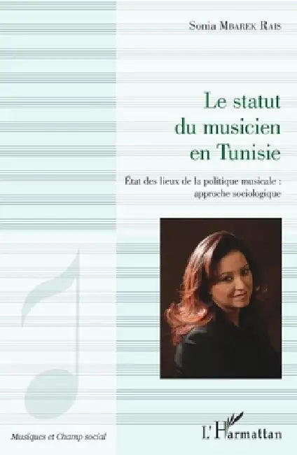 Le statut du musicien en Tunisie: Etat des lieux de la politique musicale: approche sociologique by Mbarek-Rais Sonia