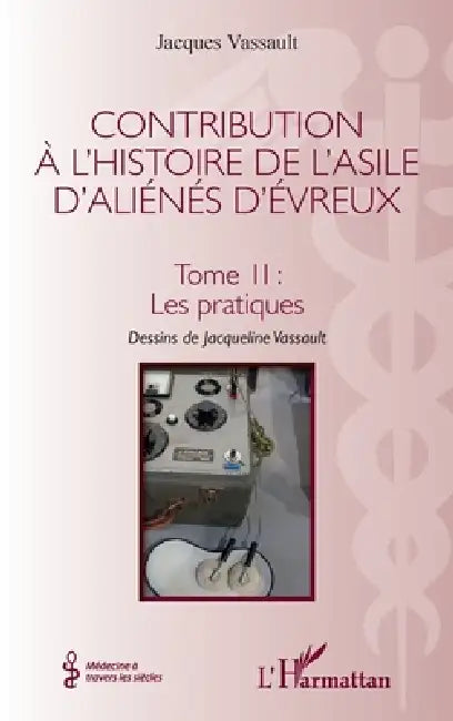 Contribution à l'histoire de l'asile d'aliénés d'Évreux: Tome II: Les pratiques by Jacques Vassault