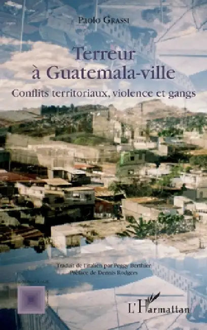 Terreur à Guatemala-ville: Conflits territoriaux, violence et gangs by Berthier Peggy, Grassi Paolo