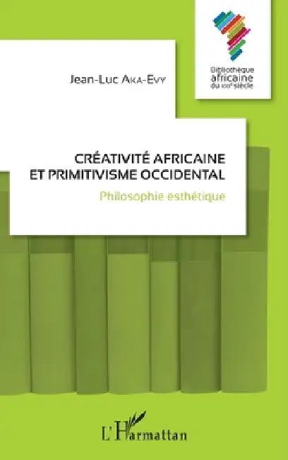 Créativité africaine et primitivisme occidental: Philosophie esthétique by Aka Evy Jean Luc