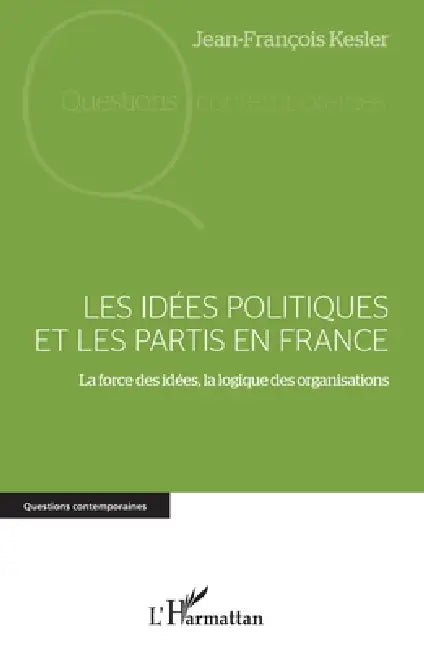 Les idées politiques et les partis en France: La force des idées, la logique des organisations by Kesler Jean François