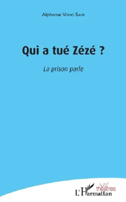 Qui a tué Zézé ?: La prison parle by Voho Sahi Alphonse