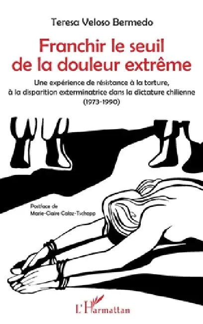 Franchir le seuil de la douleur extrême: Une expérience de résistance à la torture, à la disparition exterminatrice dans la dictature chilienne (1973- by Veloso Bermedo Teresa