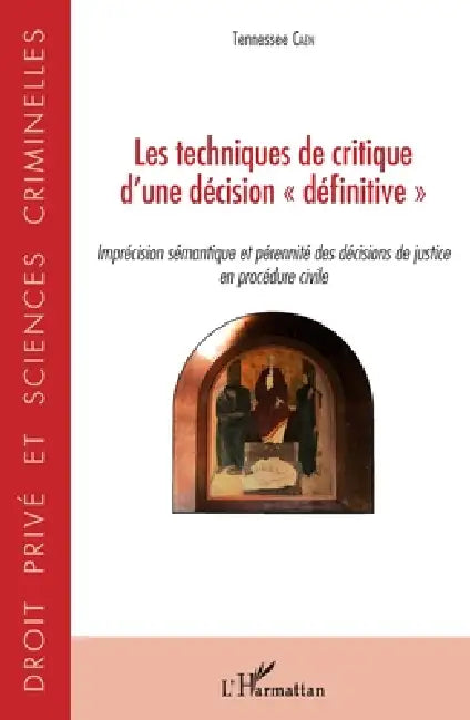 Techniques de critique d'une décision "définitive": Imprécision sémantique et pérennité des décisions de justice en procédure civile by Caen Tennessee