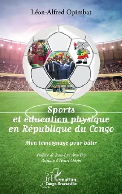 Sports et éducation physique en République du Congo: Mon témoignage pour bâtir by Opimbat Leon Alfred