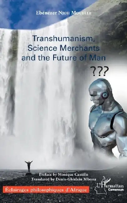 Transhumanism, science Merchants and the Future of Man by Ebénézer Njoh Mouelle