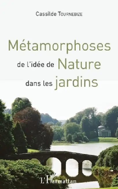 Métamorphoses de l'idée de Nature dans les jardins by Cassilde Tournebize