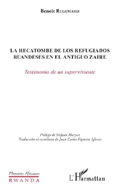 La hecatombe de los refugiados ruandeses en el antiguo Zaire: Testamiento de un sperviviente by Rugumaho Benoit, Figueira Iglesias Juan Carlos