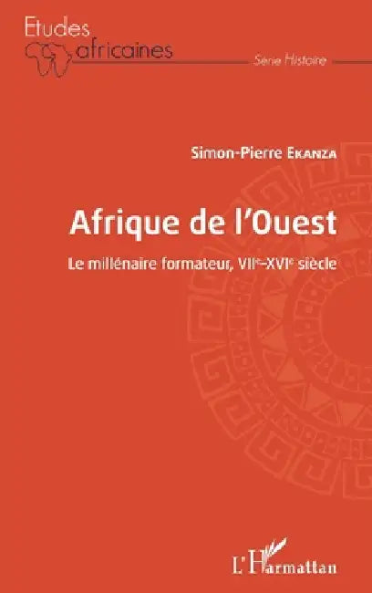 Afrique de l'ouest: Le millénaire formateur, VIIe-XVIe siècle by Ekanza Simon Pierre