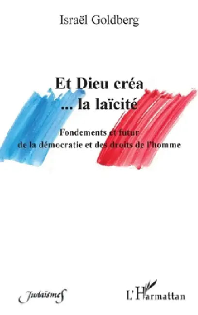 Et Dieu créa... la laïcité: Fondements et futur de la démocratie et des droits de l'homme by Israel Goldberg