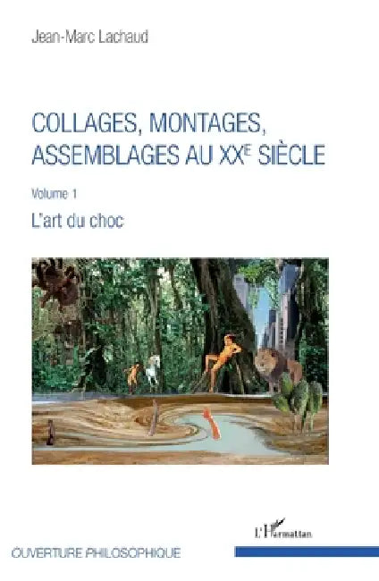 Collages, montages, assemblages au XXe siècle: Volume 1 L'art du choc by Jean-Marc Lachaud