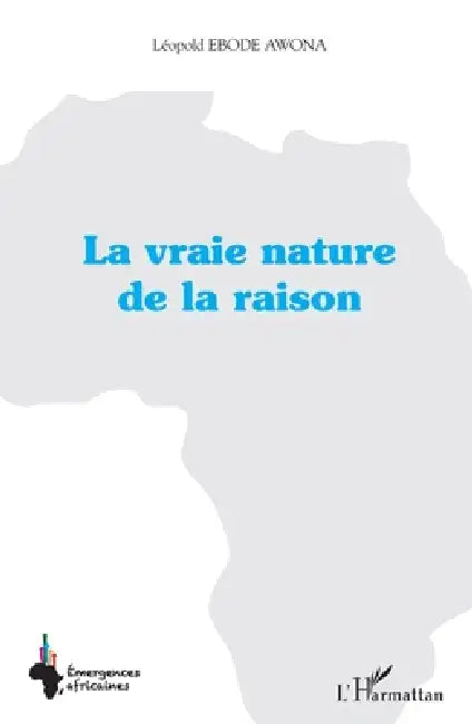 La vraie nature de la raison by Ebode Awona Leopold