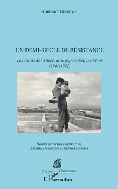 Demi-siècle de résistance (Un): Les Tatars de Crimée, de la déportation au retour (1941-1991) by Iryna Dmytrychyn Bonin, Maxime Deschanet, Marta Starinska
