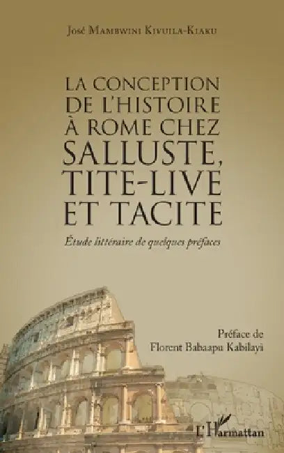 La conception de l'histoire à Rome chez Salluste, Tite-Live et Tacite: Etude littéraire de quelques préfaces by José Mambwini Kivuila-Kiaku