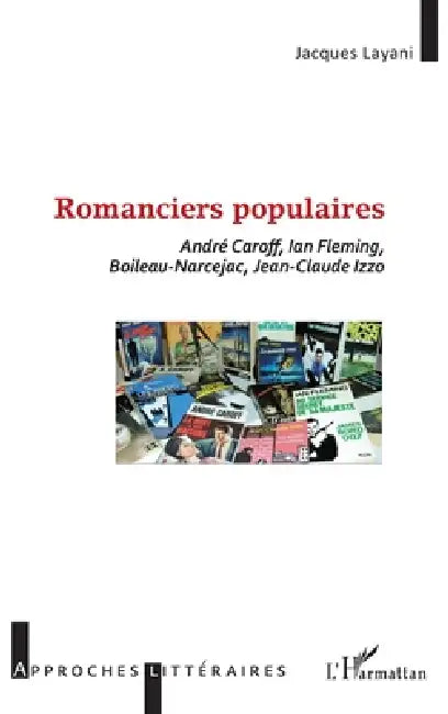 Romanciers populaires: André Caroff, Ian Fleming, Boileau-Narcejac, Jean-Claude Izzo by Jacques Layani