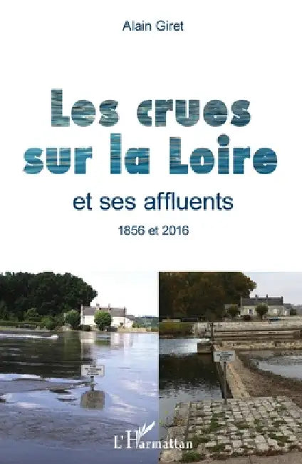Les crues sur la Loire: et ses affluents 1856 et 2016 by Alain Giret