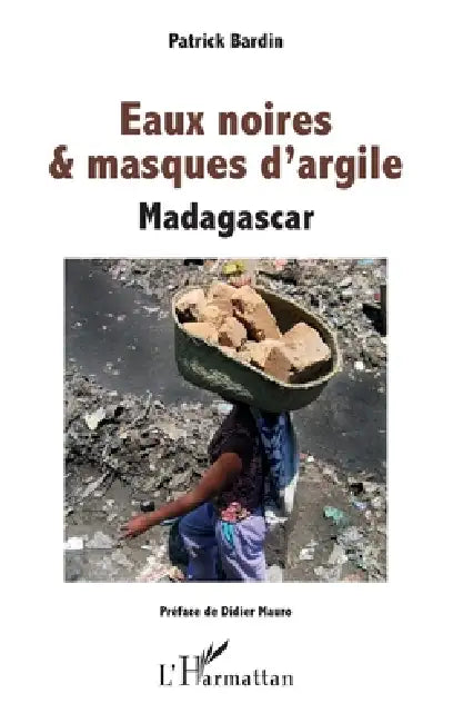 Eaux noires & masques d'argile: Madagascar by Bardin Patrick