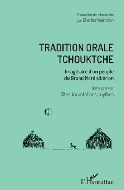 Tradition orale tchouktche: Imaginaire d'un peuple du Grand Nord sibérien Tome premier: rites, incantations, mythes by Charles Weinstein