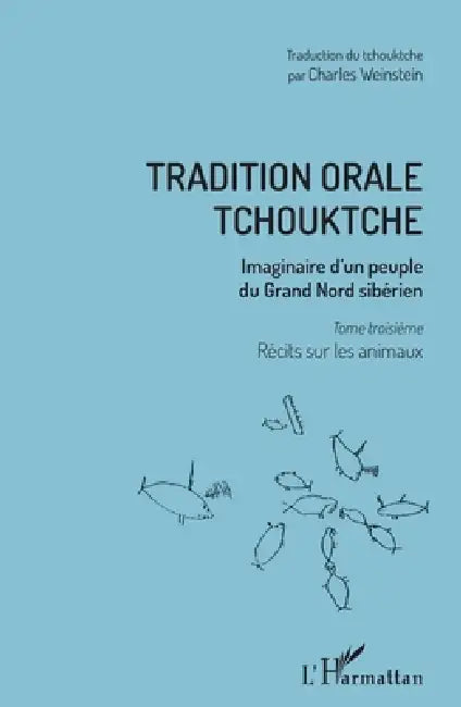 Tradition orale tchouktche: Imaginaire d'un peuple du Grand Nord sibérien Tome troisième: récits sur les animaux by Charles Weinstein