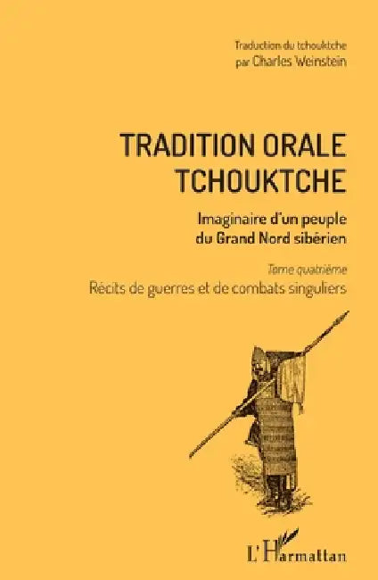 Tradition orale tchouktche: Imaginaire d'un peuple du Grand Nord sibérien Tome quatrième: récits de guerres et de combats singuliers by Charles Weinstein