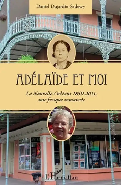 Adélaïde et moi: La Nouvelle-Orléans 1850-2011, une fresque romancée by Dujardin-Sadowy Daniel