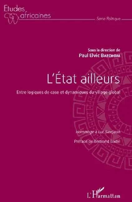 L'Etat ailleurs: Entre logiques de case et dynamiques du village global Hommage à Luc Sindjoun by Paul Elvic Batchom