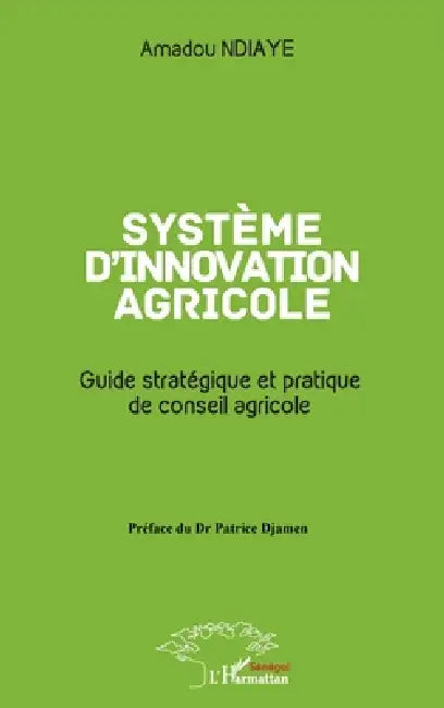 Système d'innovation agricole: Guide stratégique et pratique de conseil agricole by Amadou Ndiaye