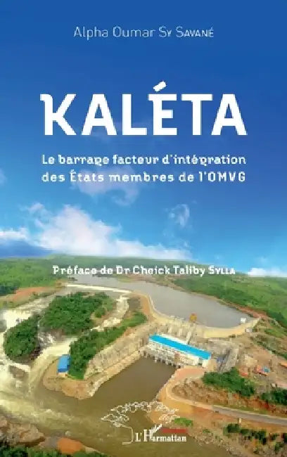 Kaléta: Le barrage facteur d'intégration des Etats membres de l'OMVG by Alpha Oumar Sy Savané