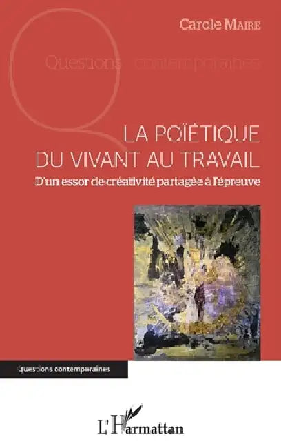 La poïétique du vivant au travail: D'un essor de créativité partagée à l'épreuve by Maire Carole