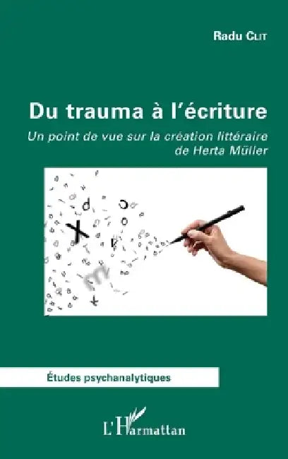 Du trauma à l'écriture: Un point de vue sur la création littéraire de Herta Müller by Clit Radu