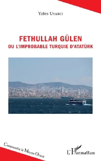 Fethullah Gülen ou l'improbable Turquie d'Atatürk by Uyarci Yafes